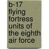 B-17 Flying Fortress Units of the Eighth Air Force by Martin Bowman
