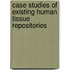 Case Studies of Existing Human Tissue Repositories