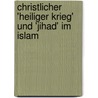 Christlicher 'Heiliger Krieg' Und 'Jihad' Im Islam door Thorsten Reuter