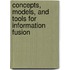 Concepts, Models, and Tools for Information Fusion