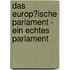 Das Europ�Ische Parlament - Ein Echtes Parlament
