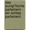 Das Europ�Ische Parlament - Ein Echtes Parlament by Martin K�hler
