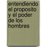 Entendiendo El Proposito Y El Poder De Los Hombres by Myles Monroe