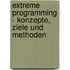 Extreme Programming - Konzepte, Ziele Und Methoden