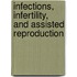 Infections, Infertility, and Assisted Reproduction