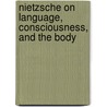 Nietzsche on Language, Consciousness, and the Body by Christian J. Emden