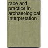 Race and Practice in Archaeological Interpretation by Charles E. Orser