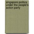Singapore Politics Under the People's Action Party