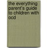 The Everything Parent's Guide To Children With Ocd door Victoria Costello