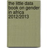 The Little Data Book on Gender in Africa 2012/2013 door World Bank