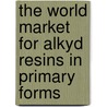 The World Market for Alkyd Resins in Primary Forms door Icon Group International