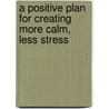 A Positive Plan for Creating More Calm, Less Stress by Karol Ladd