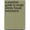 A Practical Guide to Single Storey House Extensions door Andrew Williams