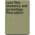 Case Files Obstetrics and Gynecology, Third Edition