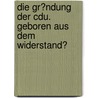Die Gr�Ndung Der Cdu. Geboren Aus Dem Widerstand? by Markus Horeld