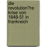 Die Revolution�Re Krise Von 1848-51 in Frankreich door Christian Schfer