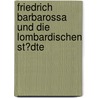 Friedrich Barbarossa Und Die Lombardischen St�Dte door Stephanie Dahmen