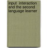 Input  Interaction  and the Second Language Learner by Susan M. Gass
