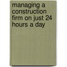 Managing a Construction Firm on Just 24 Hours a Day door Matthew Stevens