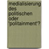 Medialisierung Des Politischen Oder 'Politainment'? door Timo Fl�tgen