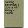 Painting Butterflies & Blooms with Sherry C. Nelson by Sherry C. Nelson