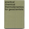 Practical Chemical Thermodynamics for Geoscientists door Bruce Fegley Jr