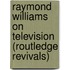 Raymond Williams on Television (Routledge Revivals)