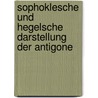 Sophoklesche Und Hegelsche Darstellung Der Antigone door Arnd Kr?ger