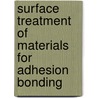Surface Treatment of Materials for Adhesion Bonding by Sina Ebnesajjad