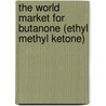The World Market for Butanone (Ethyl Methyl Ketone) by Icon Group International