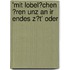 'Mit Lobel�Chen �Ren Unz an Ir Endes Z�T' Oder