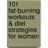 101 Fat-Burning Workouts & Diet Strategies for Women