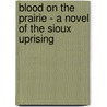 Blood on the Prairie - A Novel of the Sioux Uprising by Steven M. Ulmen