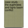 Case Study - the Euphrates and Tigris Basin Conflict door Elisa Bruhn