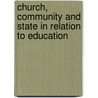 Church, Community and State in Relation to Education door Otto John Firestone