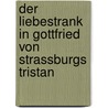 Der Liebestrank in Gottfried Von Strassburgs Tristan by Markus Widmer