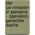 Die Us-Invasion in Panama - Operation Gerechte Sache