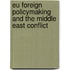 Eu Foreign Policymaking And The Middle East Conflict
