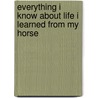 Everything I Know About Life I Learned from My Horse door Gwen Petersen