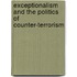 Exceptionalism and the Politics of Counter-Terrorism