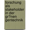 Forschung Als Stakeholder in Der Gr�Nen Gentechnik door Antoniya Hauerwaas