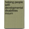 Helping People with Developmental Disabilities Mourn by Marc A. Markell