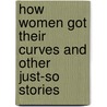 How Women Got Their Curves and Other Just-So Stories door Judith Eve cor