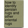How to Identify Persian Rugs and Other Oriental Rugs by C. J Delabere May