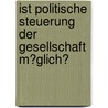 Ist Politische Steuerung Der Gesellschaft M�Glich? by Josip Pejic