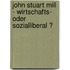 John Stuart Mill - Wirtschafts- Oder Sozialliberal ?