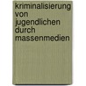 Kriminalisierung Von Jugendlichen Durch Massenmedien by Christian Peters