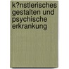 K�Nstlerisches Gestalten Und Psychische Erkrankung by Silvia-Gabriela Baumg�rtner