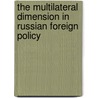The Multilateral Dimension in Russian Foreign Policy door Geoff; Wilson