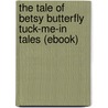 The Tale of Betsy Butterfly Tuck-Me-In Tales (Ebook) door Arthur Scott Bailey